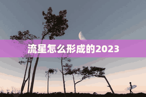 流星怎么形成的2023